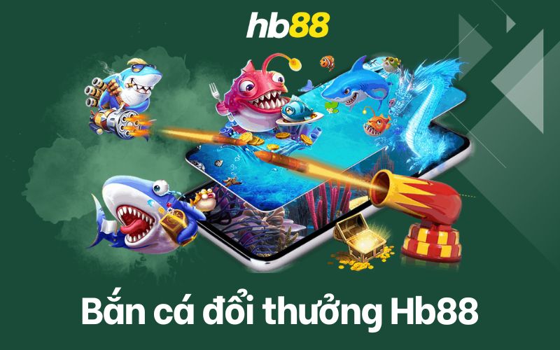 Săn cá đổi thưởng thu về thắng lợi lớn cùng sảnh bắn cá nhà cái hb88