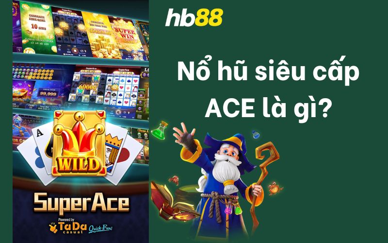 Giới thiệu tựa game nổ hũ siêu cấp ACE